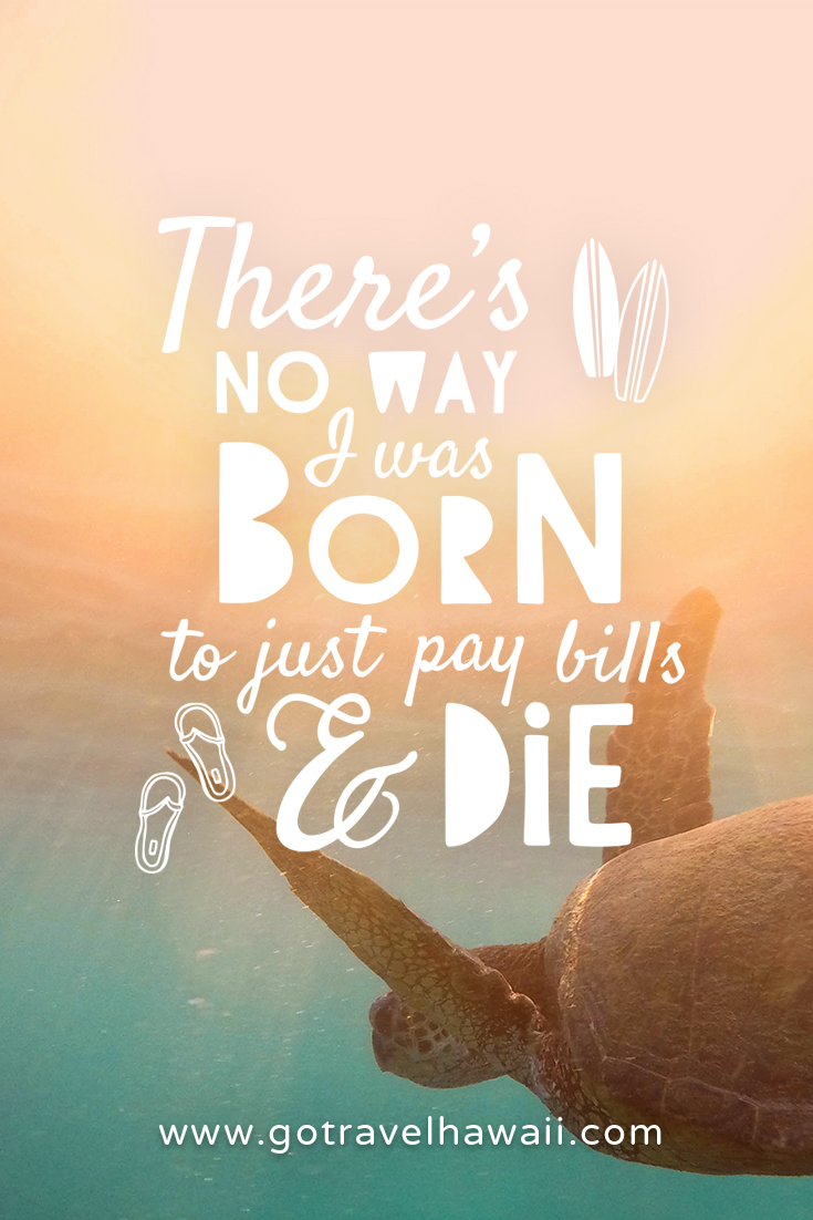 There's no way I was born to just pay bills and die - Inspirational Travel Quote